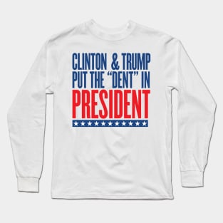 Clinton & Trump Put the "DENT" in PRESIDENT Long Sleeve T-Shirt